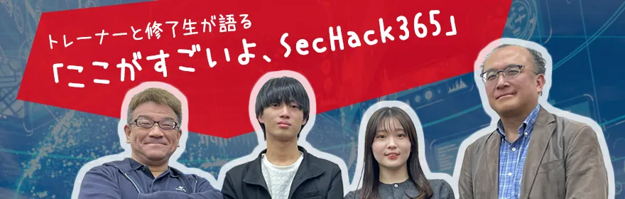 トレーナーと修了生が語る「ここがすごいよ、SecHack365」